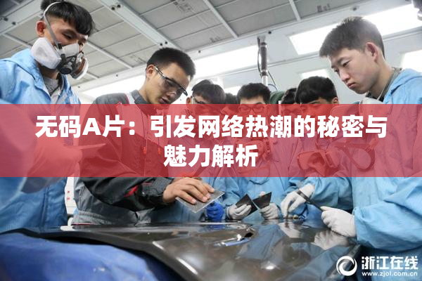 无码A片：引发网络热潮的秘密与魅力解析