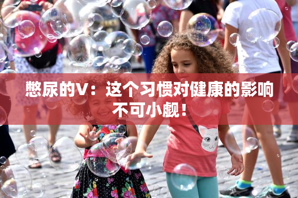 憋尿的V：这个习惯对健康的影响不可小觑！