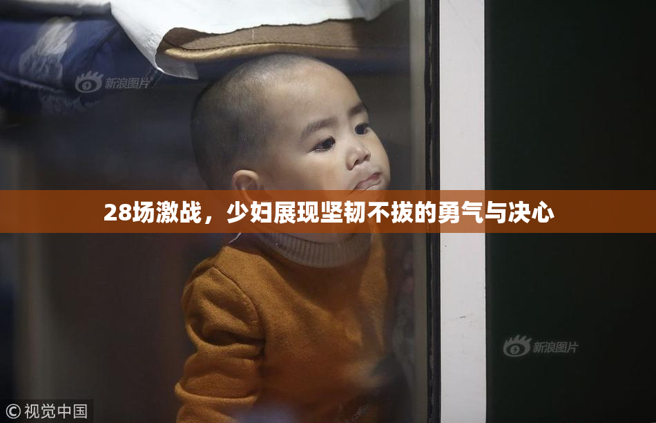 28场激战，少妇展现坚韧不拔的勇气与决心