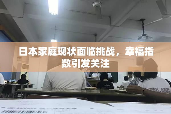 日本家庭现状面临挑战，幸福指数引发关注