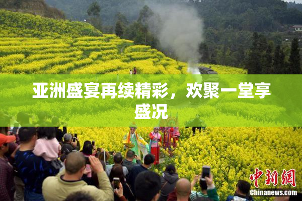 亚洲盛宴再续精彩，欢聚一堂享盛况