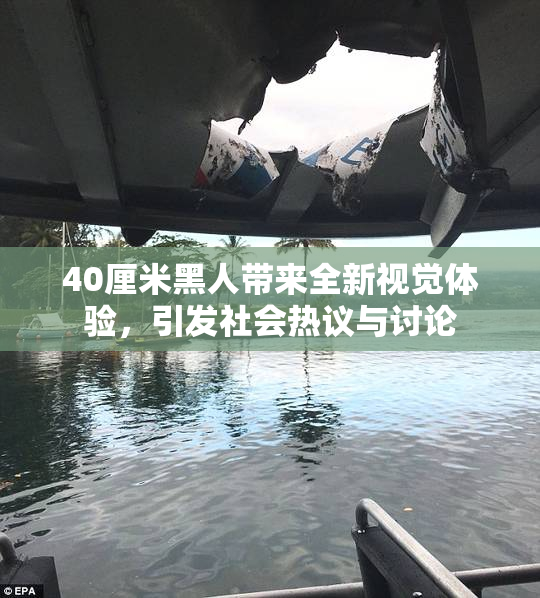 40厘米黑人带来全新视觉体验，引发社会热议与讨论