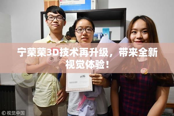 宁荣荣3D技术再升级，带来全新视觉体验！