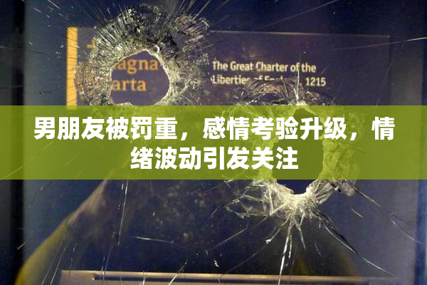 男朋友被罚重，感情考验升级，情绪波动引发关注