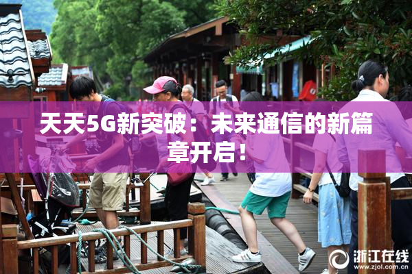 天天5G新突破：未来通信的新篇章开启！
