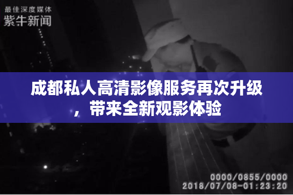 成都私人高清影像服务再次升级，带来全新观影体验