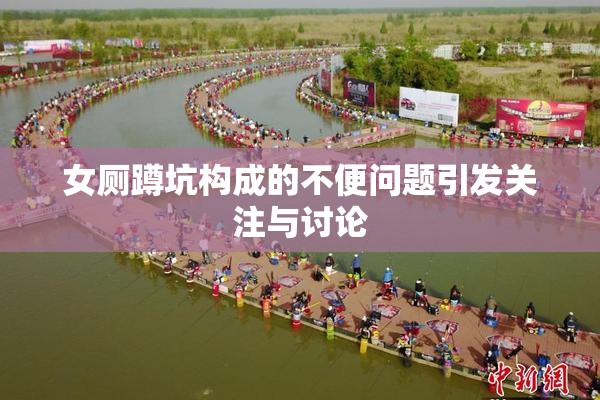 女厕蹲坑构成的不便问题引发关注与讨论