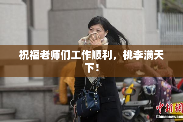 祝福老师们工作顺利，桃李满天下！