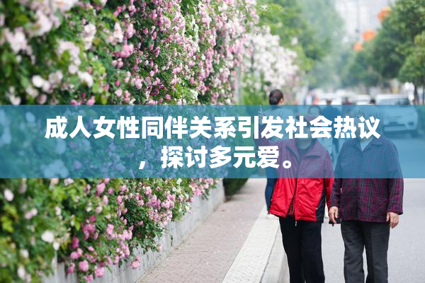 成人女性同伴关系引发社会热议，探讨多元爱。