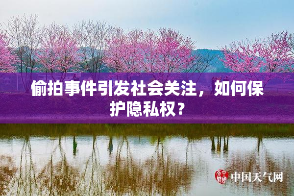 偷拍事件引发社会关注，如何保护隐私权？