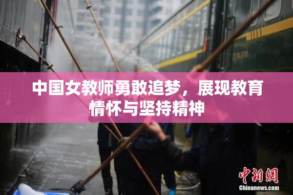 中国女教师勇敢追梦，展现教育情怀与坚持精神