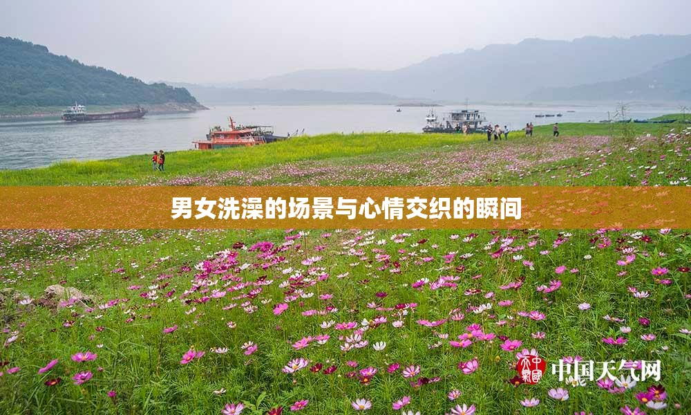 男女洗澡的场景与心情交织的瞬间