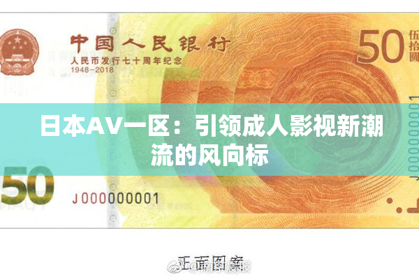 日本AV一区：引领成人影视新潮流的风向标