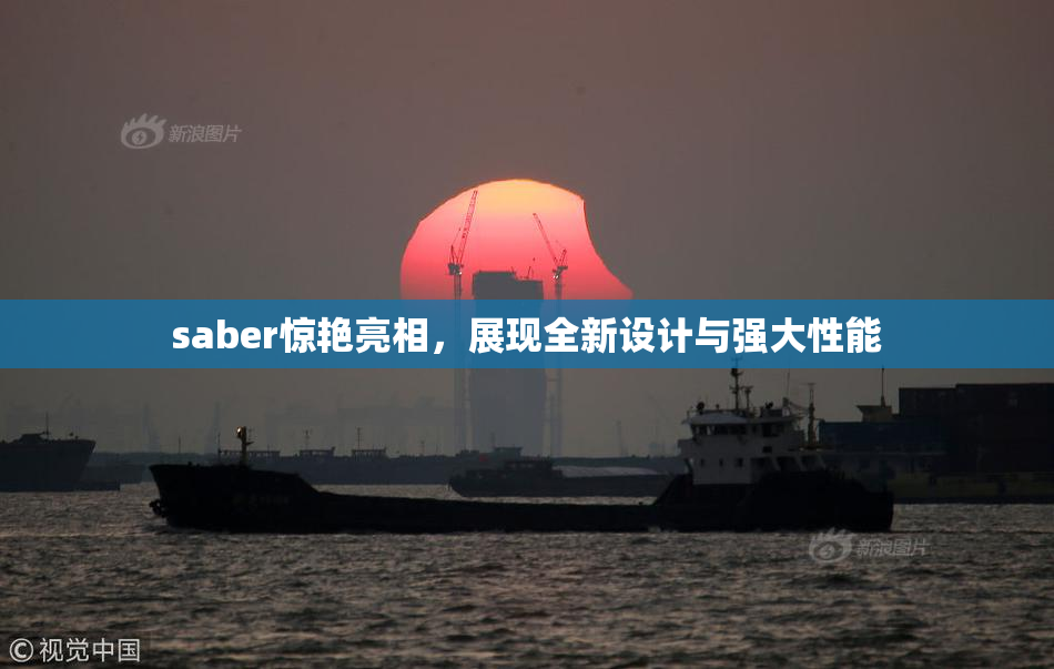 saber惊艳亮相，展现全新设计与强大性能