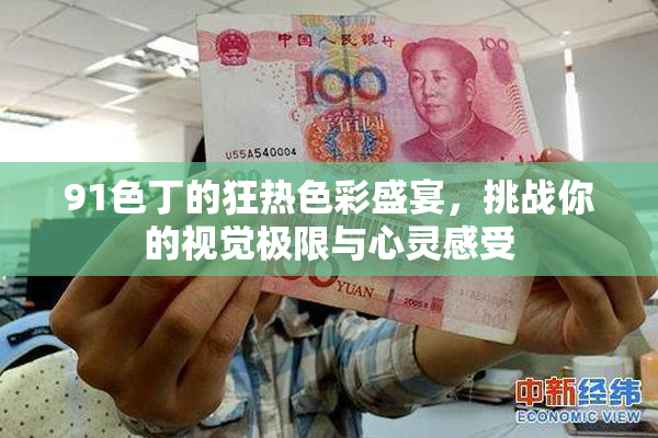 91色丁的狂热色彩盛宴，挑战你的视觉极限与心灵感受