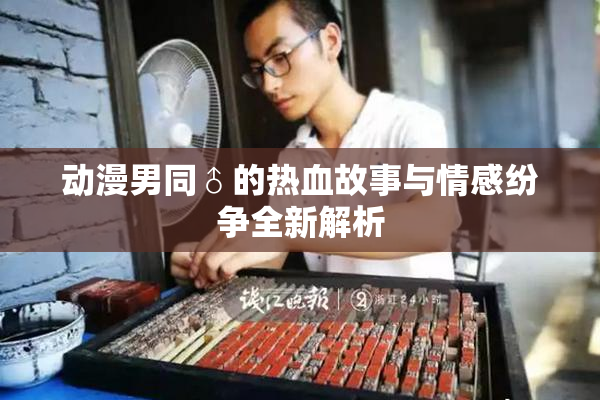 动漫男同♂的热血故事与情感纷争全新解析