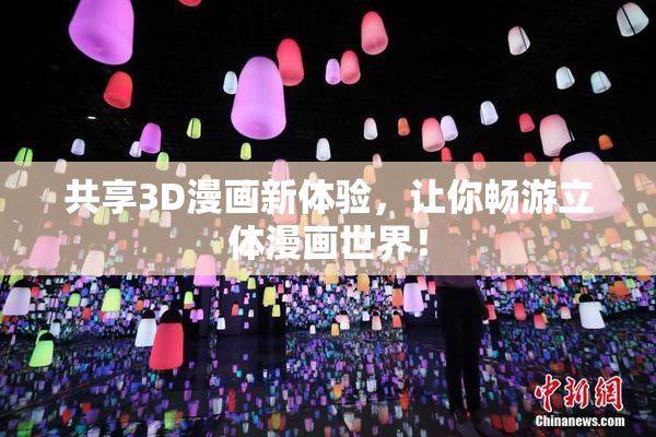 共享3D漫画新体验，让你畅游立体漫画世界！