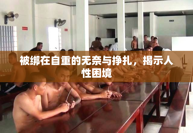 被绑在自重的无奈与挣扎，揭示人性困境