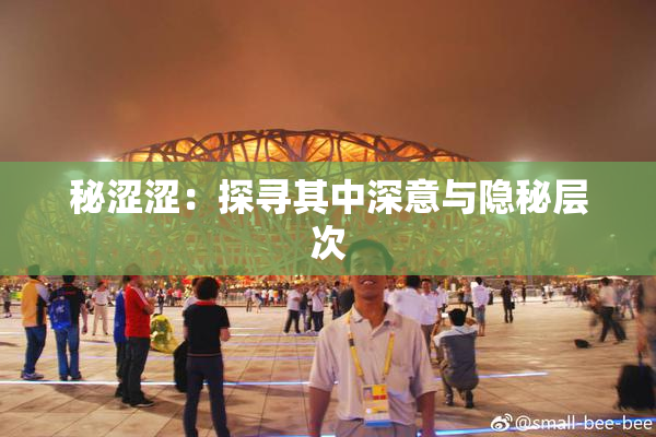 秘涩涩：探寻其中深意与隐秘层次