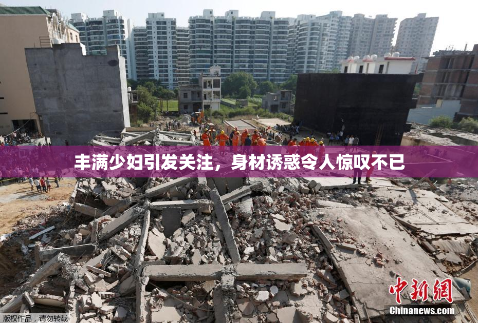 丰满少妇引发关注，身材诱惑令人惊叹不已