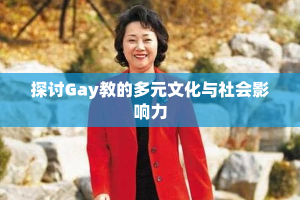 探讨Gay教的多元文化与社会影响力