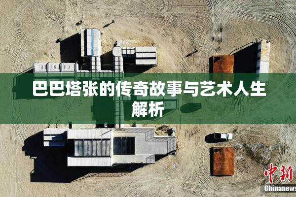 巴巴塔张的传奇故事与艺术人生解析