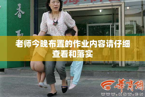 老师今晚布置的作业内容请仔细查看和落实