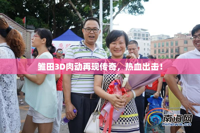 雏田3D肉动再现传奇，热血出击！