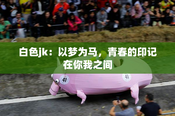 白色jk：以梦为马，青春的印记在你我之间