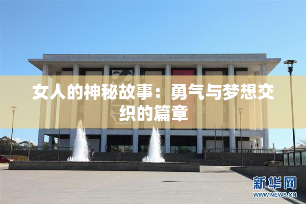 女人的神秘故事：勇气与梦想交织的篇章