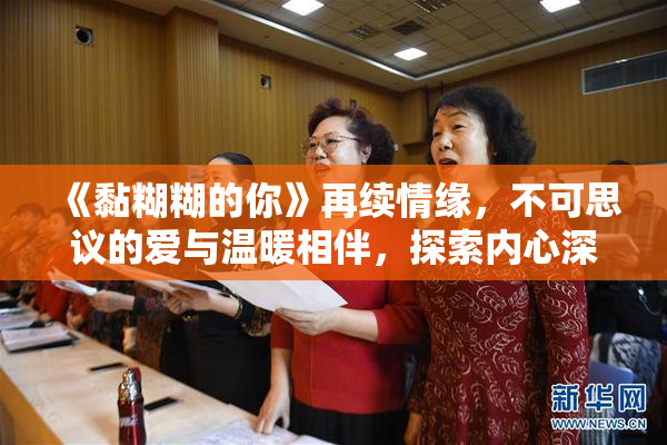 《黏糊糊的你》再续情缘，不可思议的爱与温暖相伴，探索内心深处。