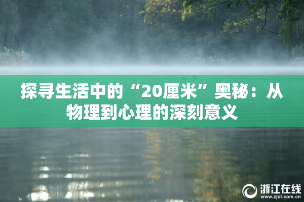 探寻生活中的“20厘米”奥秘：从物理到心理的深刻意义