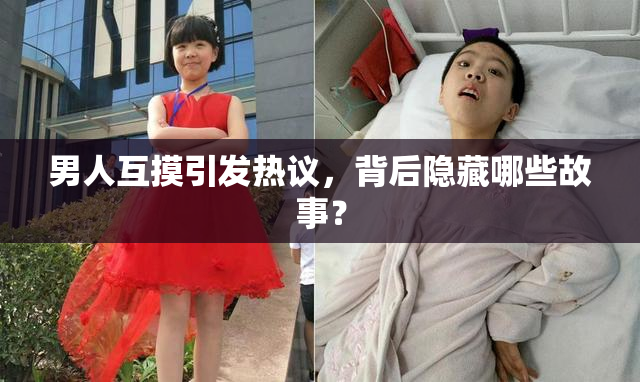 男人互摸引发热议，背后隐藏哪些故事？
