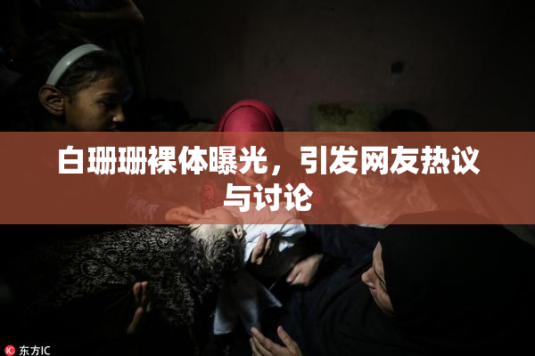 白珊珊裸体曝光，引发网友热议与讨论