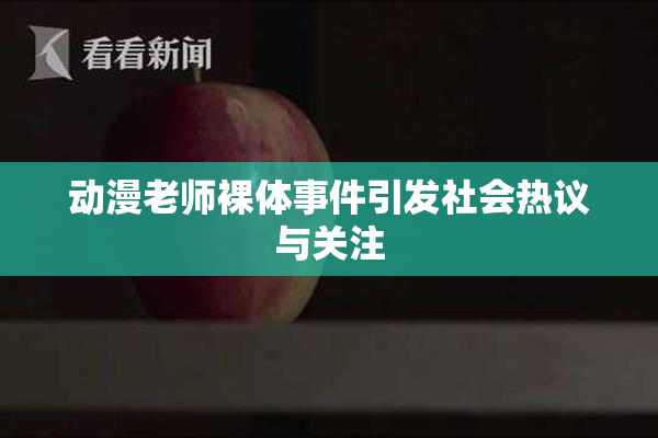 动漫老师裸体事件引发社会热议与关注
