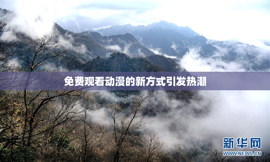 免费观看动漫的新方式引发热潮