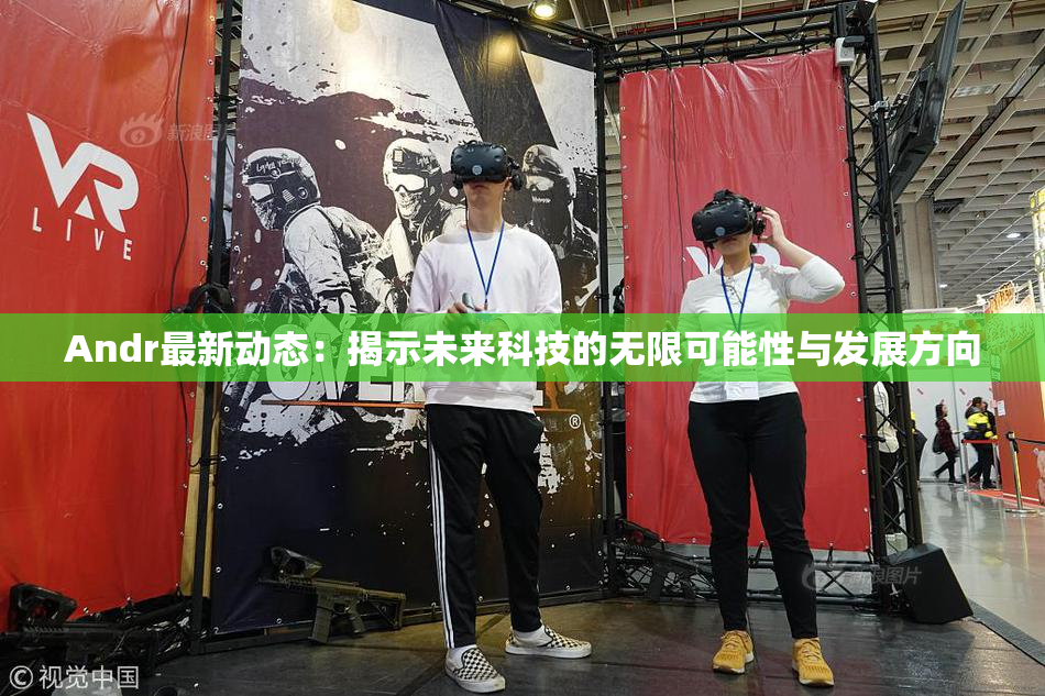 Andr最新动态：揭示未来科技的无限可能性与发展方向