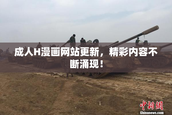成人H漫画网站更新，精彩内容不断涌现！