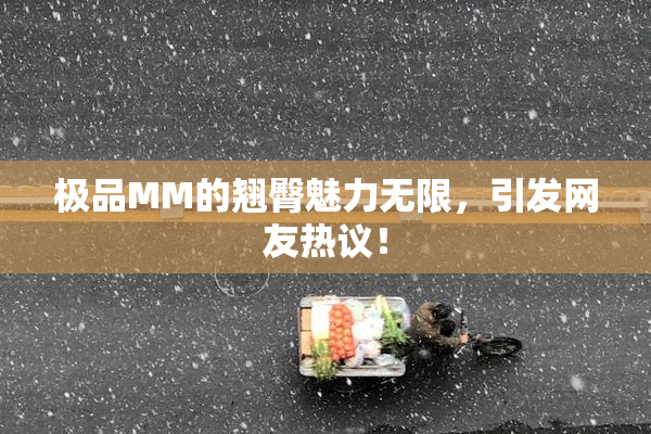极品MM的翘臀魅力无限，引发网友热议！