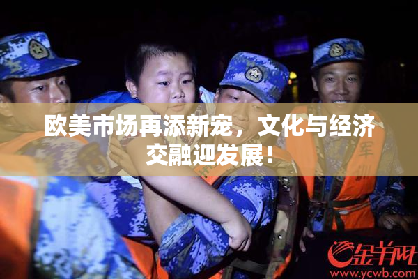 欧美市场再添新宠，文化与经济交融迎发展！
