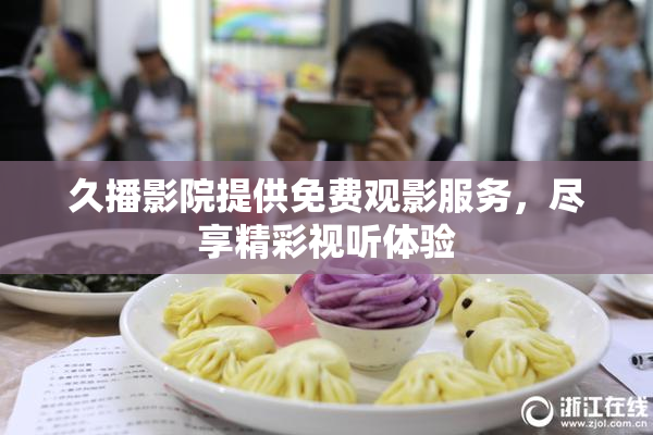 久播影院提供免费观影服务，尽享精彩视听体验