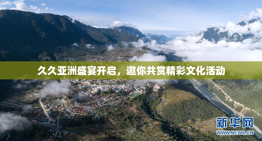 久久亚洲盛宴开启，邀你共赏精彩文化活动