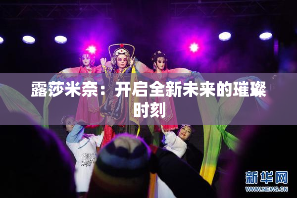 露莎米奈：开启全新未来的璀璨时刻
