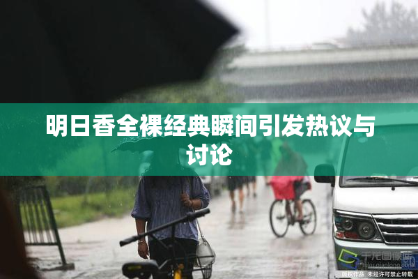 明日香全裸经典瞬间引发热议与讨论