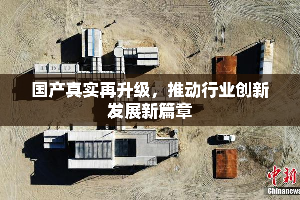 国产真实再升级，推动行业创新发展新篇章