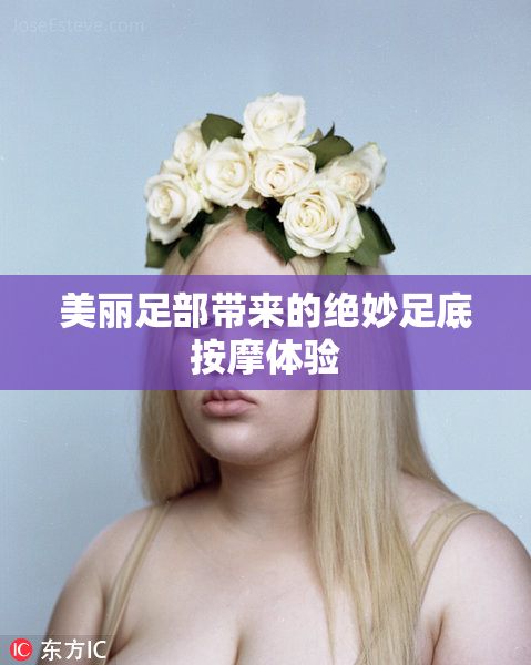 美丽足部带来的绝妙足底按摩体验