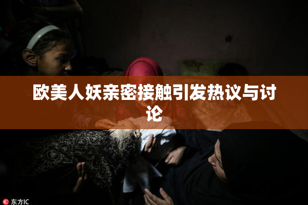 欧美人妖亲密接触引发热议与讨论