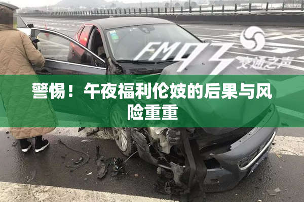 警惕！午夜福利伦妓的后果与风险重重