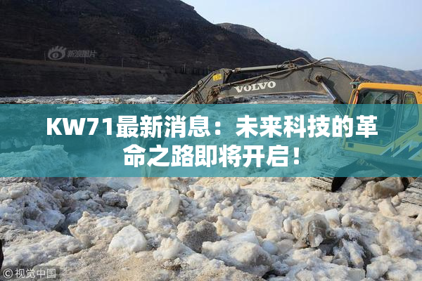 KW71最新消息：未来科技的革命之路即将开启！