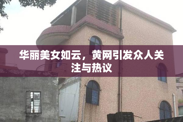 华丽美女如云，黄网引发众人关注与热议